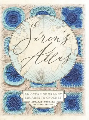 Siren's Atlas US Terms Edition : Un océan de carrés Granny à crocheter - Siren's Atlas US Terms Edition: An Ocean of Granny Squares to Crochet