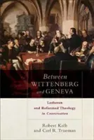 Entre Wittenberg et Genève : La théologie luthérienne et réformée en conversation - Between Wittenberg and Geneva: Lutheran and Reformed Theology in Conversation