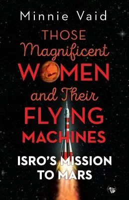 Ces femmes magnifiques et leurs machines volantes : La mission de l'ISRO vers Mars - Those Magnificent Women and their Flying Machines: ISRO'S Mission to Mars