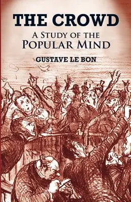 La foule : Une étude de l'esprit populaire - The Crowd: A Study of the Popular Mind