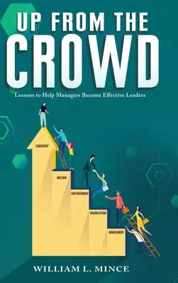 En haut de l'échelle : Des leçons pour aider les managers à devenir des leaders efficaces - Up from the Crowd: Lessons to Help Managers Become Effective Leaders