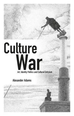 Culture War : Art, Identity Politics and Cultural Entryism (Guerre culturelle : art, politique de l'identité et entrisme culturel) - Culture War: Art, Identity Politics and Cultural Entryism