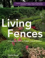 Clôtures vivantes : Guide du jardinier pour les haies, les vignes et les espaliers - Living Fences: A Gardener's Guide to Hedges, Vines & Espaliers