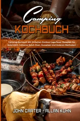 Camping-Kochbuch : Camping-Kochbuch Mit Einfachen Outdoor-Lagerfeuer-Rezepten Fr Jedermann. Inklusive Dutch Oven, Gusseisen Und Anderen - Camping-Kochbuch: Camping-Kochbuch Mit Einfachen Outdoor-Lagerfeuer-Rezepten Fr Jedermann. Inklusive Dutch Oven, Gusseisen Und Anderen