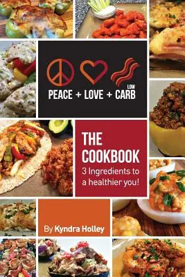 Peace, Love, and Low Carb - The Cookbook - 3 Ingredients to a Healthier You ! - Peace, Love, and Low Carb - The Cookbook - 3 Ingredients to a Healthier You!