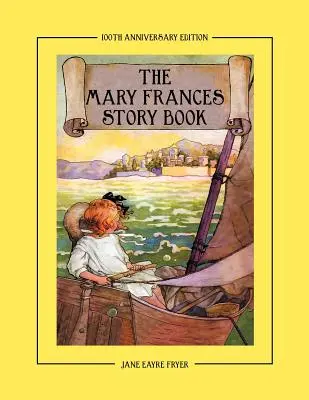 Le livre d'histoires de Mary Frances, édition du 100e anniversaire : Une collection d'histoires à lire à haute voix pour les enfants, comprenant des contes de fées, des contes populaires et une sélection d'histoires à lire à haute voix pour les enfants. - The Mary Frances Story Book 100th Anniversary Edition: A Collection of Read Aloud Stories for Children Including Fairy Tales, Folk Tales, and Selected