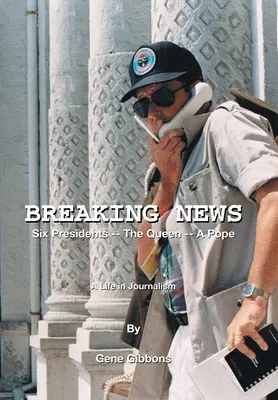 Dernières nouvelles Six présidents, la reine, un pape : Une vie de journalisme - Breaking News Six Presidents -- the Queen -- a Pope: A Life in Journalism