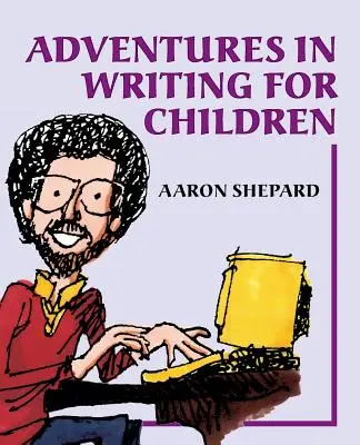 Aventures d'écriture pour les enfants : L'art et la manière d'écrire des livres pour enfants et de les publier. - Adventures in Writing for Children: More of an Author's Inside Tips on the Art and Business of Writing Children's Books and Publishing Them