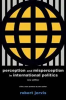 Perception et erreur de perception en politique internationale : Nouvelle édition - Perception and Misperception in International Politics: New Edition