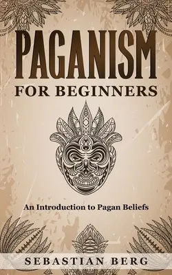 Le paganisme pour les débutants : Une introduction aux croyances païennes - Paganism for Beginners: An Introduction to Pagan Belief