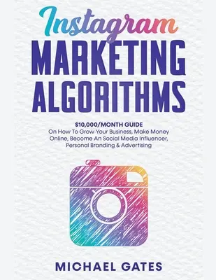 Guide sur les algorithmes de marketing Instagram 10 000/mois Comment développer votre entreprise, gagner de l'argent en ligne, devenir un influenceur des médias sociaux, Personal Brandin - Instagram Marketing Algorithms 10,000/Month Guide On How To Grow Your Business, Make Money Online, Become An Social Media Influencer, Personal Brandin