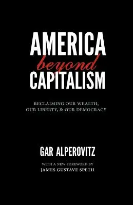 L'Amérique au-delà du capitalisme : Récupérer notre richesse, notre liberté et notre démocratie - America Beyond Capitalism: Reclaiming Our Wealth, Our Liberty, and Our Democracy