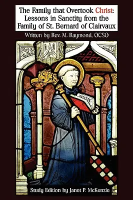 La famille qui a surpris le Christ, édition d'étude : Leçons de sainteté tirées de la famille de saint Bernard de Clairvaux - The Family That Overtook Christ Study Edition: Lessons in Sanctity from the Family of St. Bernard of Clairvaux