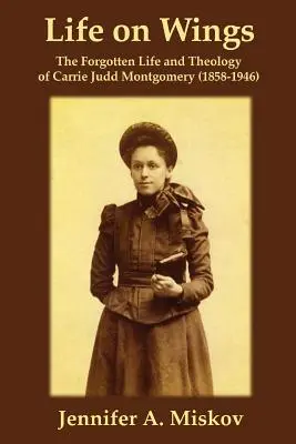 La vie sur les ailes : La vie et la théologie oubliées de Carrie Judd Montgomery (1858-1946) - Life on Wings: The Forgotten Life and Theology of Carrie Judd Montgomery (1858-1946)