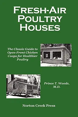 Les poulaillers à l'air frais : Le guide classique des poulaillers à façade ouverte pour une volaille en meilleure santé - Fresh-Air Poultry Houses: The Classic Guide to Open-Front Chicken Coops for Healthier Poultry