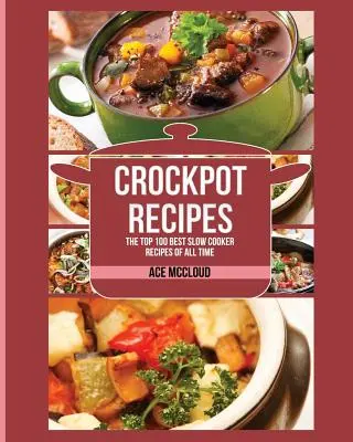 Crockpot Recipes : Les 100 meilleures recettes de mijoteuse de tous les temps - Crockpot Recipes: The Top 100 Best Slow Cooker Recipes Of All Time