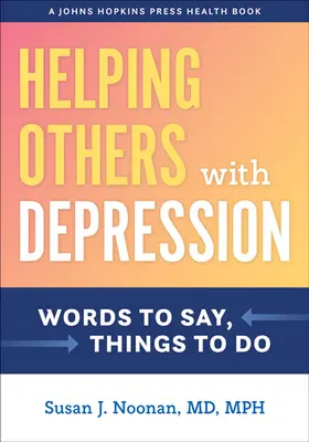 Aider les autres à faire face à la dépression : Les mots à dire, les choses à faire - Helping Others with Depression: Words to Say, Things to Do