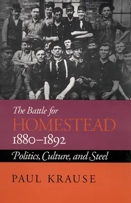 La bataille de Homestead, 1880-1892 : politique, culture et acier - The Battle For Homestead, 1880-1892: Politics, Culture, and Steel