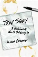 Une histoire vraie : Un christianisme qui vaut la peine d'être cru - True Story: A Christianity Worth Believing in