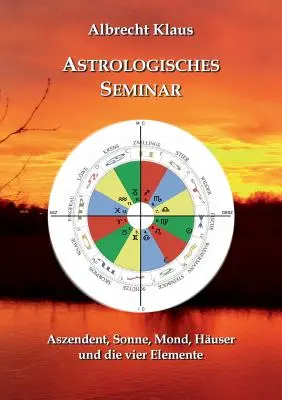 Séminaire astrologique : Ascendant, Soleil, Lune, Huser et les quatre éléments - Astrologisches Seminar: Aszendent, Sonne, Mond, Huser und die vier Elemente