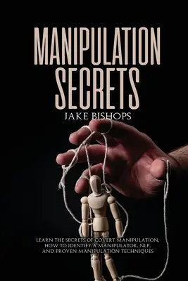 Les secrets de la manipulation : Apprenez les secrets de la manipulation secrète, comment identifier un manipulateur, la PNL et les techniques de manipulation éprouvées. - Manipulation Secrets: Learn the Secrets of Covert Manipulation, How to Identify a Manipulator, NLP, and Proven Manipulation Techniques