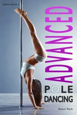 Pôle dance avancé : Pour la forme et le plaisir - Advanced Pole Dancing: For Fitness and Fun