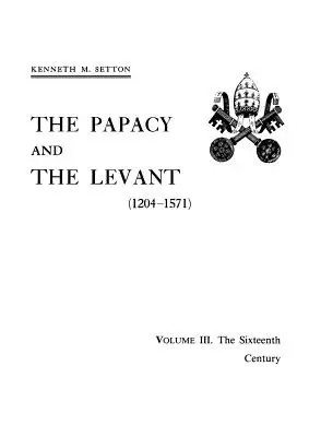 La papauté et le Levant (1204-1571), Volume III. Le XVIe siècle - The Papacy and the Levant (1204-1571), Volume III. The Sixteenth Century