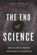 La fin de la science : Faire face aux limites de la connaissance au crépuscule de l'ère scientifique - The End of Science: Facing the Limits of Knowledge in the Twilight of the Scientific Age