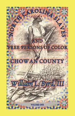 Esclaves et personnes libres de couleur de Caroline du Nord : Comté de Chowan, Volume 1 - North Carolina Slaves and Free Persons of Color: Chowan County, Volume One