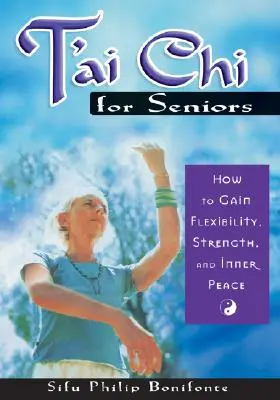 T'ai Chi pour les seniors : Comment gagner en souplesse, en force et en paix intérieure - T'ai Chi for Seniors: How to Gain Flexibility, Strength, and Inner Peace