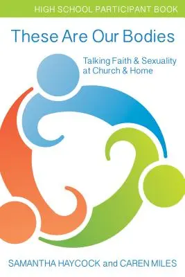 These Are Our Bodies, High School Participant Book : Parler de la foi et de la sexualité à l'église et à la maison (Livre du participant du secondaire) - These Are Our Bodies, High School Participant Book: Talking Faith & Sexuality at Church & Home (High School Participant Book)