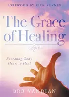 La grâce de la guérison : Révéler le cœur de Dieu pour guérir - The Grace of Healing: Revealing God's Heart to Heal