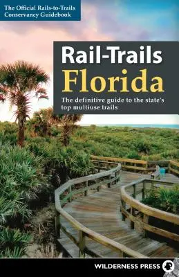 Rail-Trails Florida : Le guide définitif des meilleurs sentiers polyvalents de l'État - Rail-Trails Florida: The Definitive Guide to the State's Top Multiuse Trails