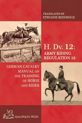 H. Dv. 12 Manuel de la cavalerie allemande : Sur l'entraînement du cheval et du cavalier - H. Dv. 12 German Cavalry Manual: On the Training Horse and Rider