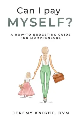 Je peux me payer moi-même ? Un guide de budgétisation pour les mères entrepreneuses - Can I Pay Myself?: A How-To Budgeting Guide for Mompreneurs