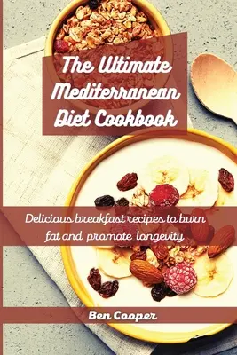 The Ultimate Mediterranean Diet Cookbook : Délicieuses recettes de petit-déjeuner pour brûler les graisses et favoriser la longévité - The Ultimate Mediterranean Diet Cookbook: Delicious Breakfast Recipes To Burn Fat And Promote Longevity