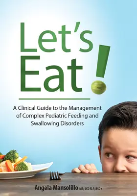 Mangeons : un guide clinique pour la prise en charge des troubles complexes de l'alimentation et de la déglutition chez l'enfant - Let's Eat!: A Clinical Guide to the Management of Complex Pediatric Feeding and Swallowing Disorders