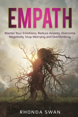 Empath : Maîtrisez vos émotions, réduisez votre anxiété, surmontez la négativité, arrêtez de vous inquiéter et de trop penser : Maîtrisez vos émotions, réduisez l'anxiété, surmontez la négativité, arrêtez de vous inquiéter et de trop penser - Empath: Master Your Emotions, Reduce Anxiety, Overcome Negativity, Stop Worrying and Overthinking: Master Your Emotions, Reduc