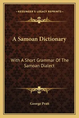 Un dictionnaire samoan : Avec une courte grammaire du dialecte samoan - A Samoan Dictionary: With a Short Grammar of the Samoan Dialect