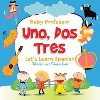 Uno, Dos, Tres : Let's Learn Spanish - Livres d'apprentissage de l'espagnol pour enfants - Uno, Dos, Tres: Let's Learn Spanish - Children's Learn Spanish Books