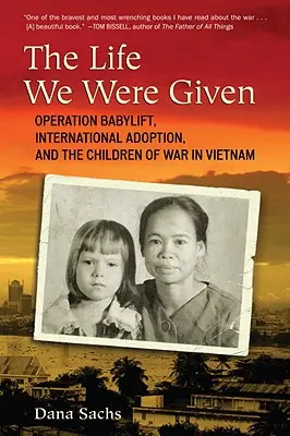 La vie qui nous a été donnée : L'opération Babylift, l'adoption internationale et les enfants de la guerre au Viêt Nam - The Life We Were Given: Operation Babylift, International Adoption, and the Children of War in Vietnam