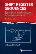 Séquences de registres à décalage : Générateurs de codes sécurisés et à accès limité, générateurs de codes d'efficacité, générateurs de propriétés prescrites, modèles mathématiques ( - Shift Register Sequences: Secure and Limited-Access Code Generators, Efficiency Code Generators, Prescribed Property Generators, Mathematical Models (