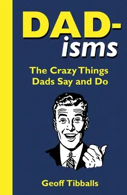 Dad-Isms : Les choses folles que les papas disent et font - Dad-Isms: The Crazy Things Dads Say and Do