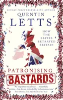 Bâtards condescendants : Comment les élites ont trahi la Grande-Bretagne - Patronising Bastards: How the Elites Betrayed Britain