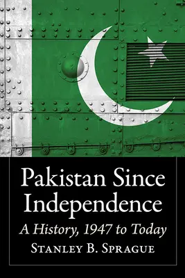Le Pakistan depuis l'indépendance : Une histoire, de 1947 à aujourd'hui - Pakistan Since Independence: A History, 1947 to Today