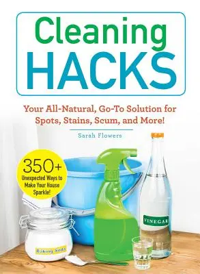 Cleaning Hacks : Votre solution entièrement naturelle pour les taches, les salissures, l'écume et bien plus encore ! - Cleaning Hacks: Your All-Natural, Go-To Solution for Spots, Stains, Scum, and More!