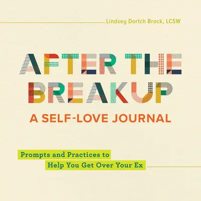 Après la rupture : Un journal d'amour de soi : Des messages et des pratiques pour vous aider à vous remettre de votre ex. - After the Breakup: A Self-Love Journal: Prompts and Practices to Help You Get Over Your Ex
