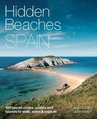 Hidden Beaches Spain : 450 plages secrètes de la côte et des îles à parcourir, à nager et à explorer - Hidden Beaches Spain: 450 Secret Coast and Island Beaches to Walk, Swim & Explore