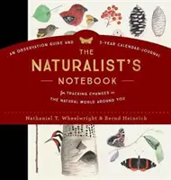 Le carnet du naturaliste : Un guide d'observation et un calendrier-journal de 5 ans pour suivre les changements dans le monde naturel qui vous entoure. - The Naturalist's Notebook: An Observation Guide and 5-Year Calendar-Journal for Tracking Changes in the Natural World Around You