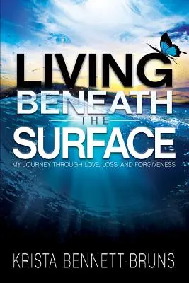 Vivre sous la surface : Mon voyage à travers l'amour, la perte et le pardon - Living Beneath the Surface: My Journey Through Love, Loss, and Forgiveness